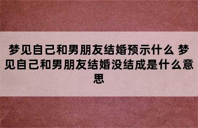 梦见自己和男朋友结婚预示什么 梦见自己和男朋友结婚没结成是什么意思